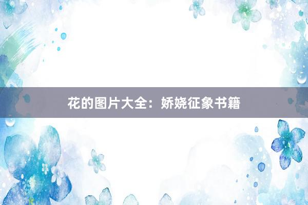 花的图片大全：娇娆征象书籍