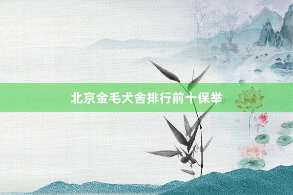 北京金毛犬舍排行前十保举